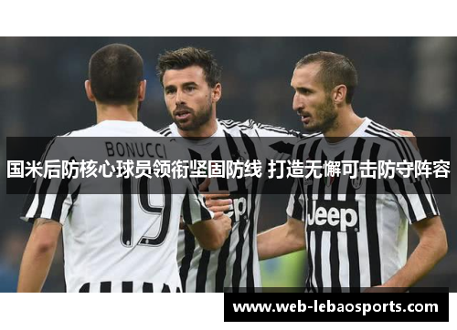 国米后防核心球员领衔坚固防线 打造无懈可击防守阵容