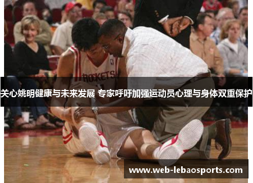 关心姚明健康与未来发展 专家呼吁加强运动员心理与身体双重保护