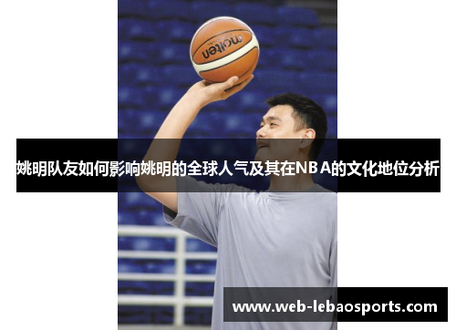 姚明队友如何影响姚明的全球人气及其在NBA的文化地位分析