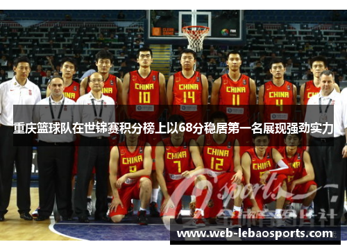 重庆篮球队在世锦赛积分榜上以68分稳居第一名展现强劲实力