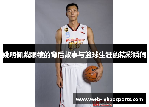 姚明佩戴眼镜的背后故事与篮球生涯的精彩瞬间