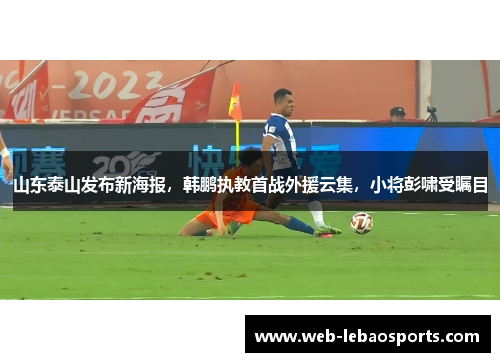 山东泰山发布新海报，韩鹏执教首战外援云集，小将彭啸受瞩目